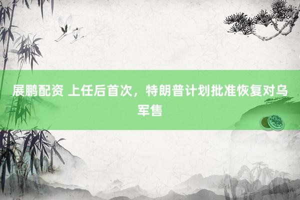 展鹏配资 上任后首次，特朗普计划批准恢复对乌军售