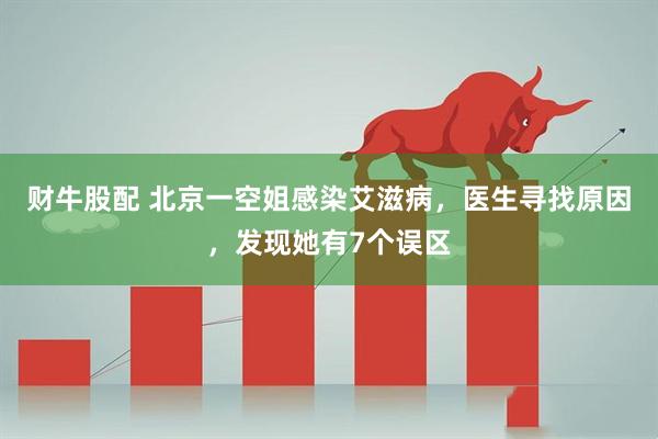 财牛股配 北京一空姐感染艾滋病，医生寻找原因，发现她有7个误区